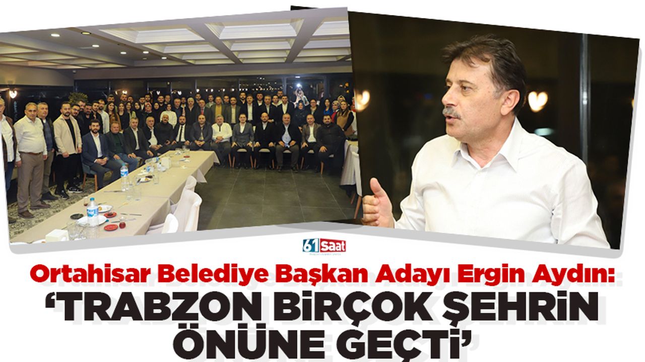 Ergin Aydın, 'Trabzon birçok şehrin önüne geçti'