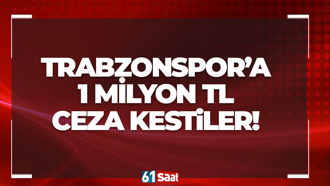Trabzonspor'a 1 milyon ceza kestiler
