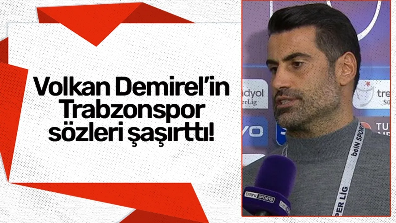 Volkan Demirel’in Trabzonspor sözleri şaşırttı!