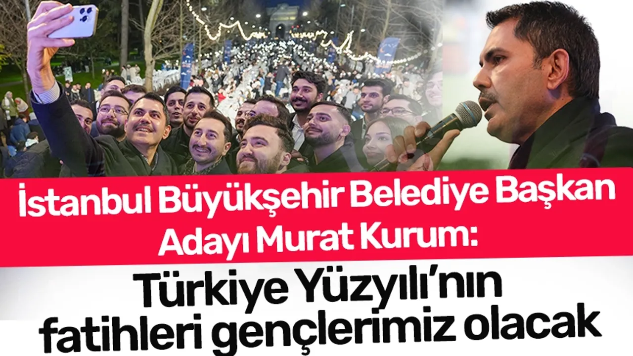 İstanbul Büyükşehir Belediye Başkan Adayı Murat Kurum:Türkiye Yüzyılı’nın fatihleri gençlerimiz olacak