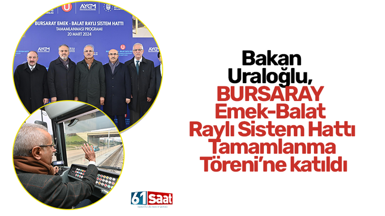 Bakan Uraloğlu, BURSARAY Emek-Balat Raylı Sistem Hattı Tamamlanma Töreni’ne katıldı!