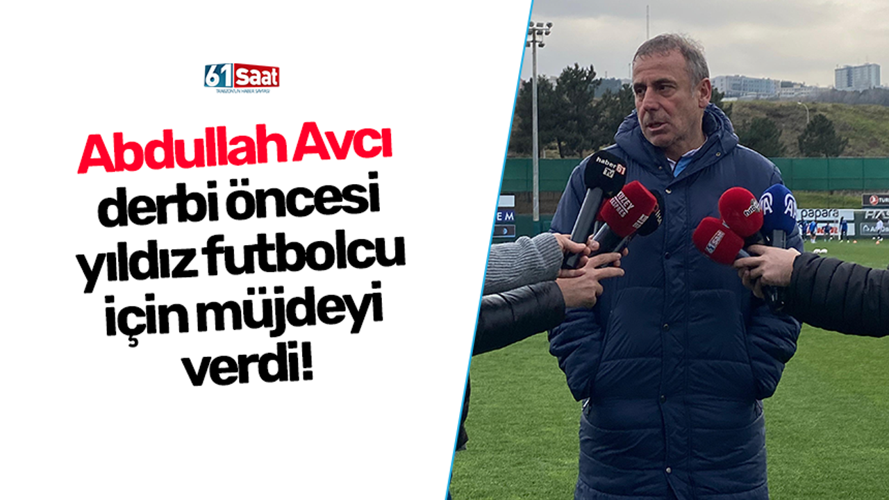 Abdullah Avcı derbi öncesi yıldız futbolcu için müjdeyi verdi!