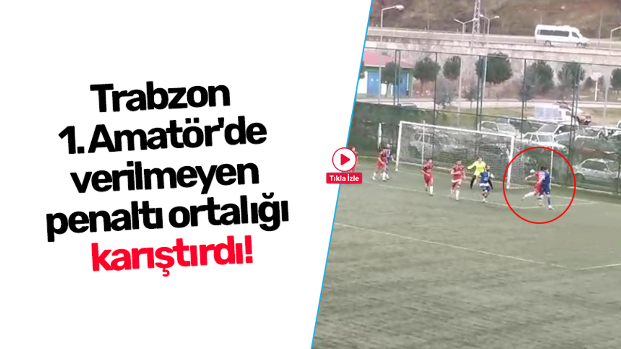 Trabzon 1. Amatör'de verilmeyen penaltı ortalığı karıştırdı!