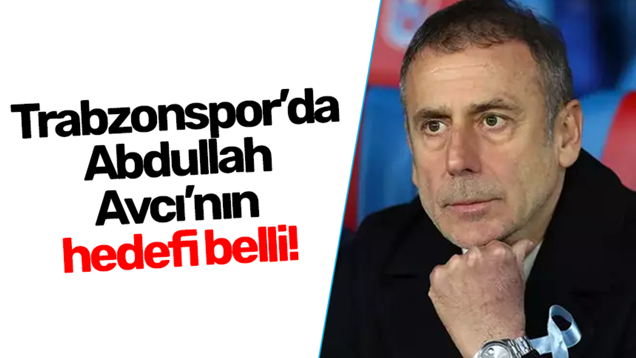 Trabzonspor’da Abdullah Avcı’nın hedefi belli!