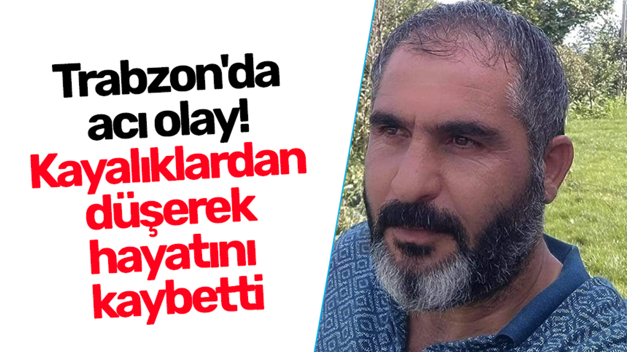 Trabzon'da acı olay! Kayalıklardan düşen adam hayatını kaybetti...