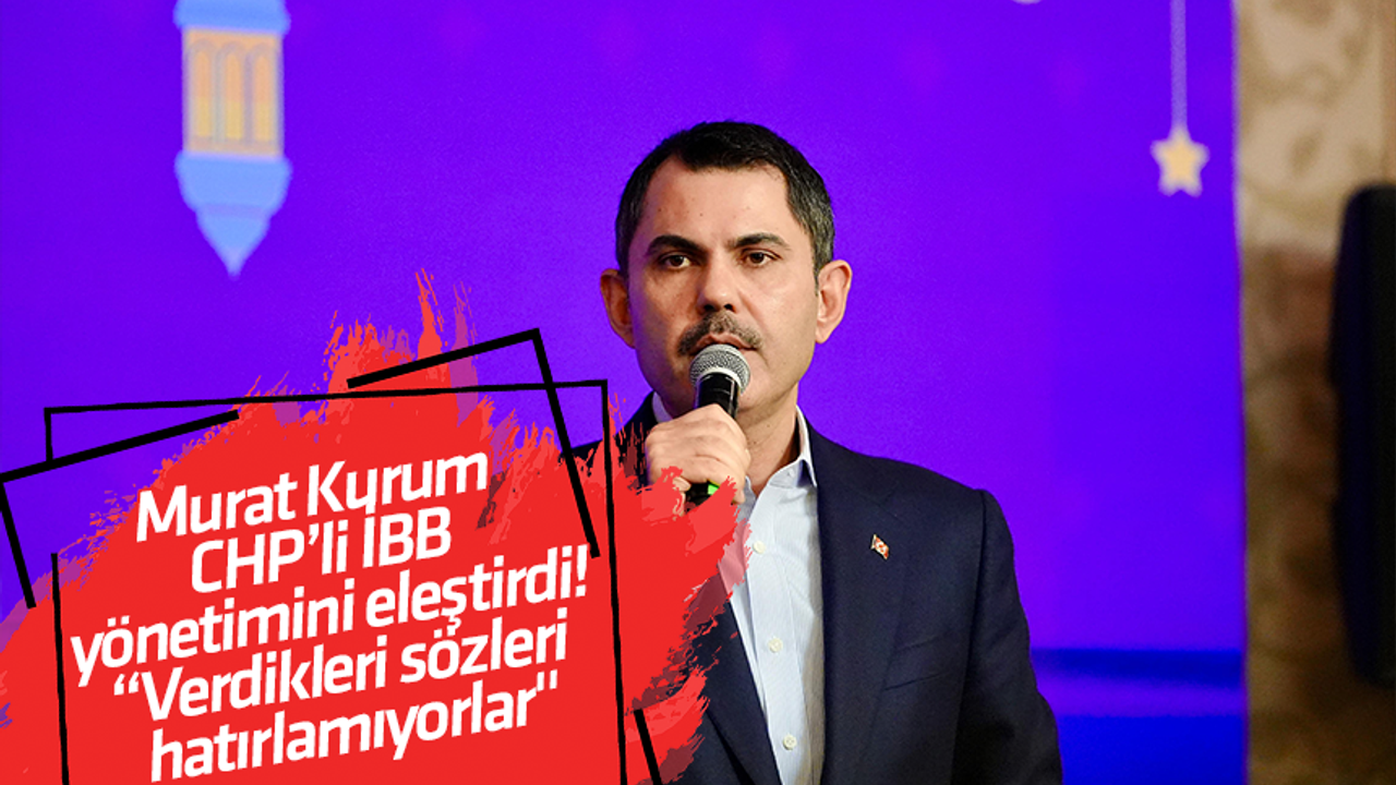 Murat Kurum CHP’li İBB yönetimini eleştirdi! 