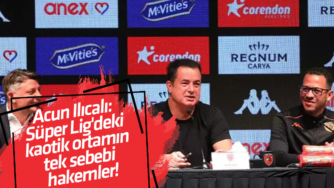 Acun Ilıcalı: Süper Lig'deki kaotik ortamın tek sebebi hakemler