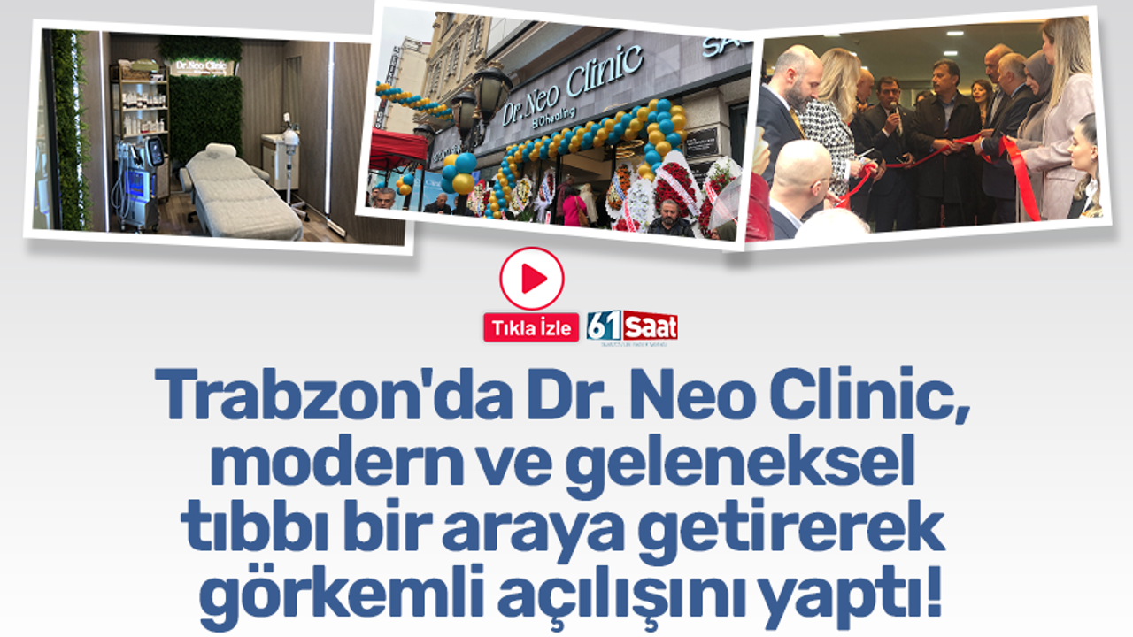 Trabzon'da Dr. Neo Clinic, modern ve geleneksel tıbbı bir araya getirerek görkemli açılışını yaptı!