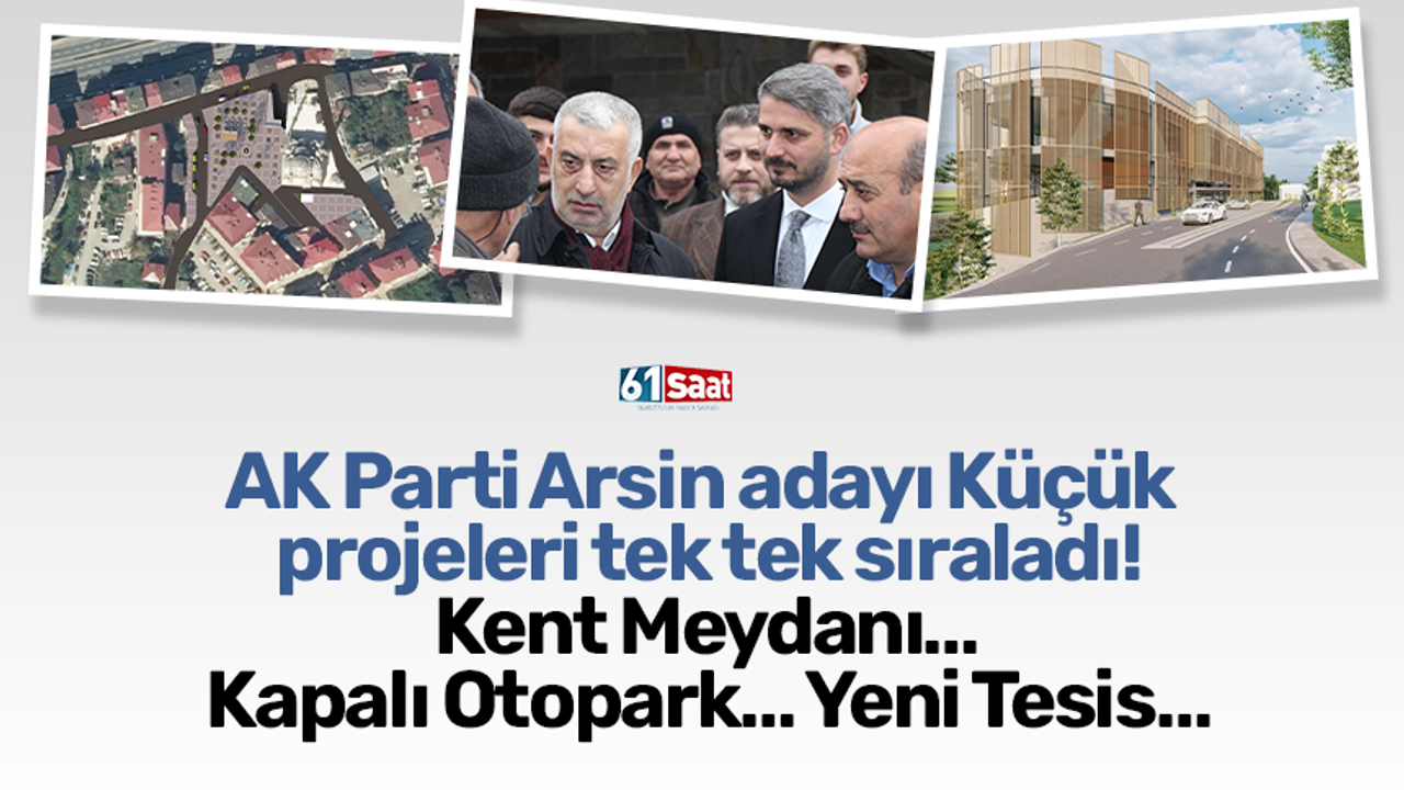 AK Parti Arsin adayı Küçük projeleri tek tek sıraladı! Kent meydanı… Otopark… Yeni tesis…