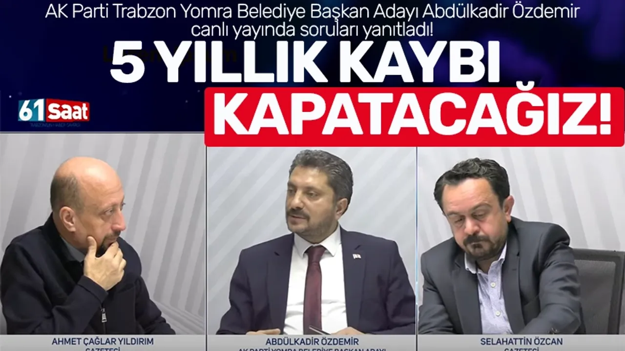 AK Parti Trabzon Yomra Belediye Başkan Adayı Abdülkadir Özdemir'den flaş açıklamalar!