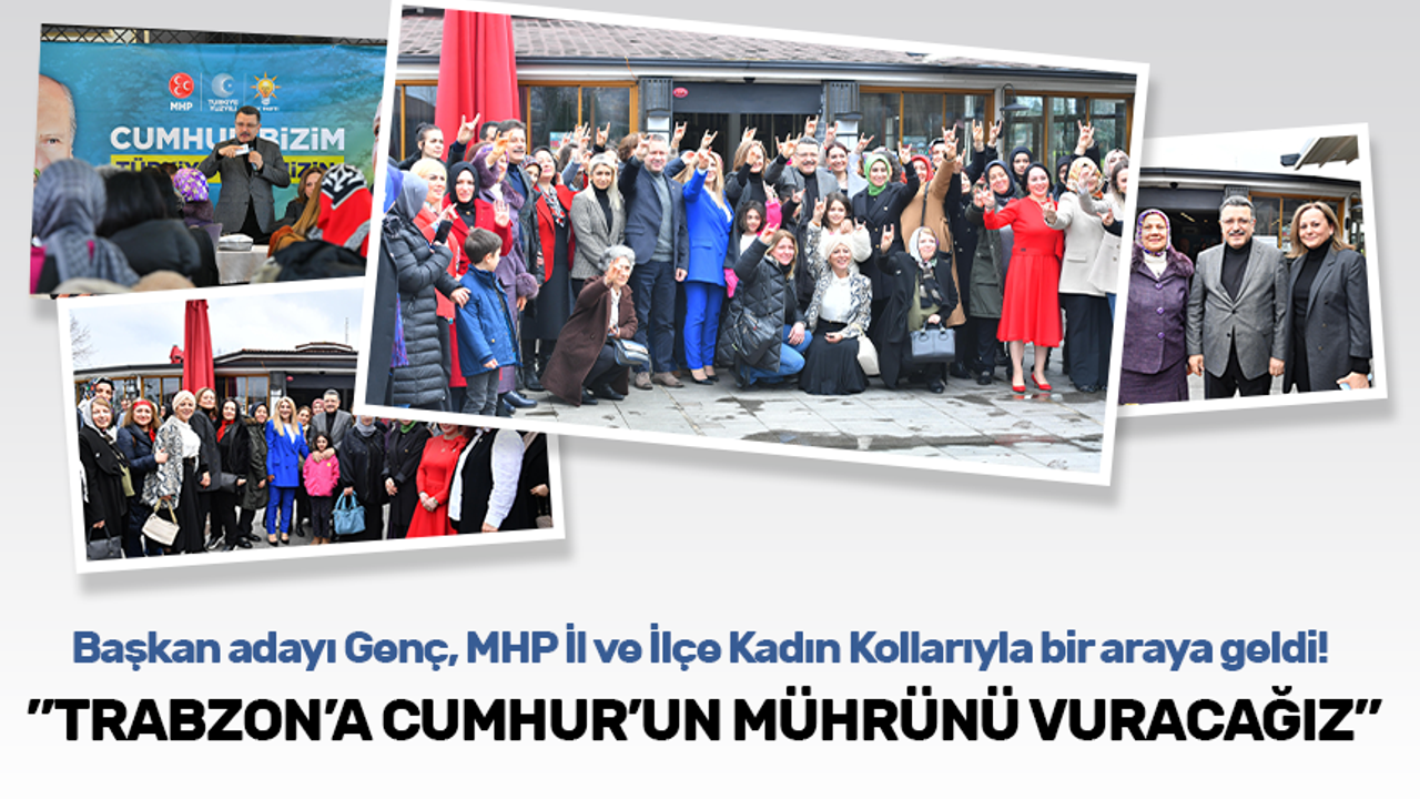 Başkan adayı Genç: Trabzon'a Cumhur'un mührünü vuracağız!
