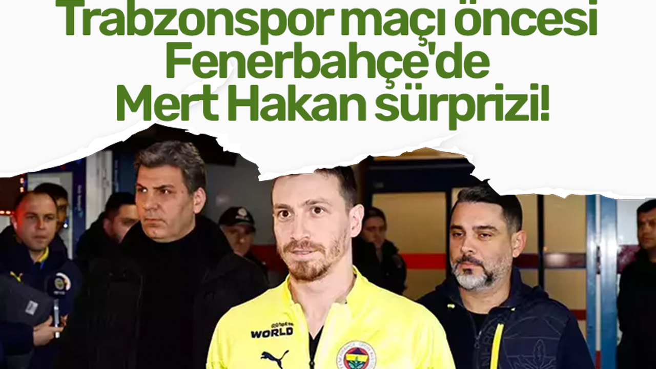 Trabzonspor maçı öncesi Fenerbahçe'de Mert Hakan sürprizi!