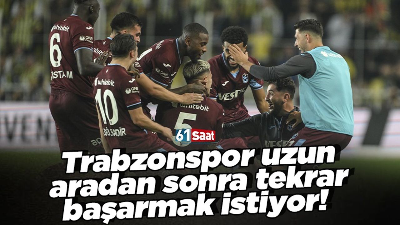 Trabzonspor uzun aradan sonra tekrar başarmak istiyor!