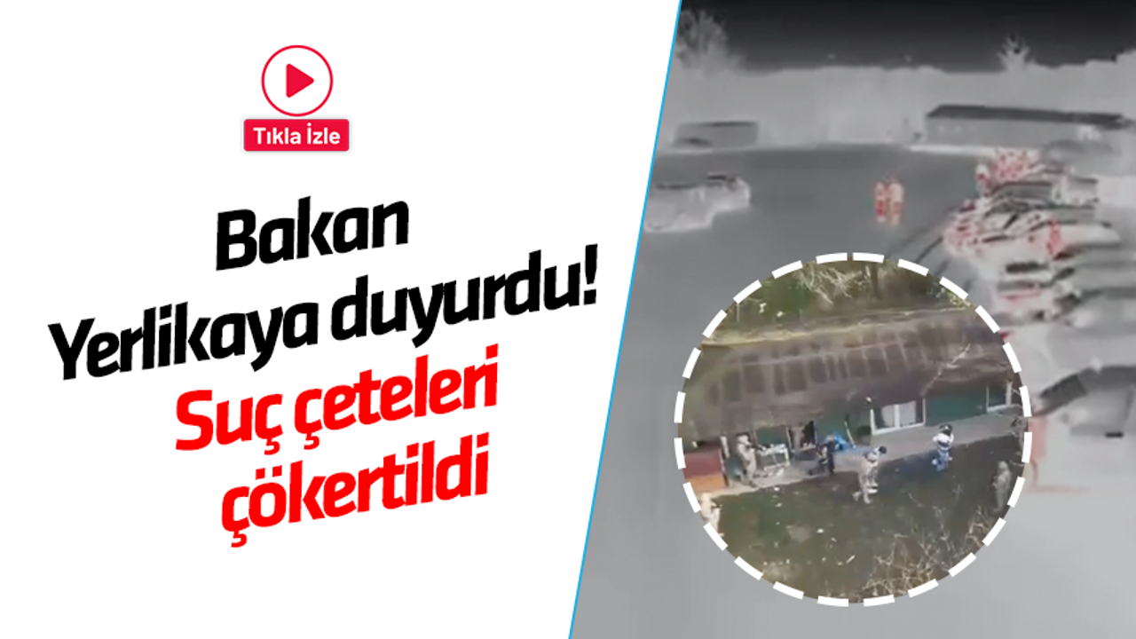 Bakan Yerlikaya duyurdu! Suç çeteleri çökertildi