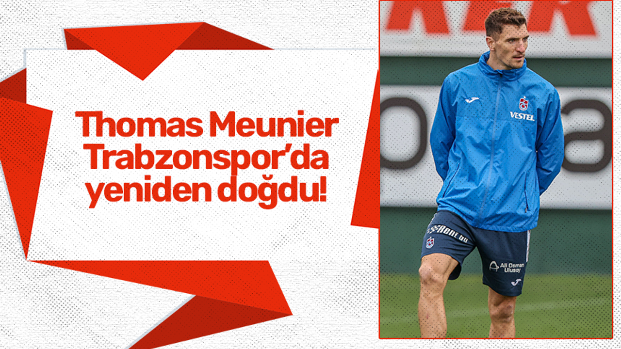 Meunier Trabzonspor’da yeniden doğdu!
