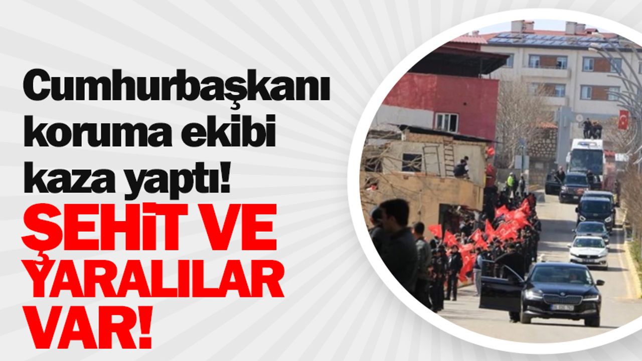 Cumhurbaşkanı Erdoğan’ın koruma ekibi kaza geçirdi: 1 polis şehit oldu