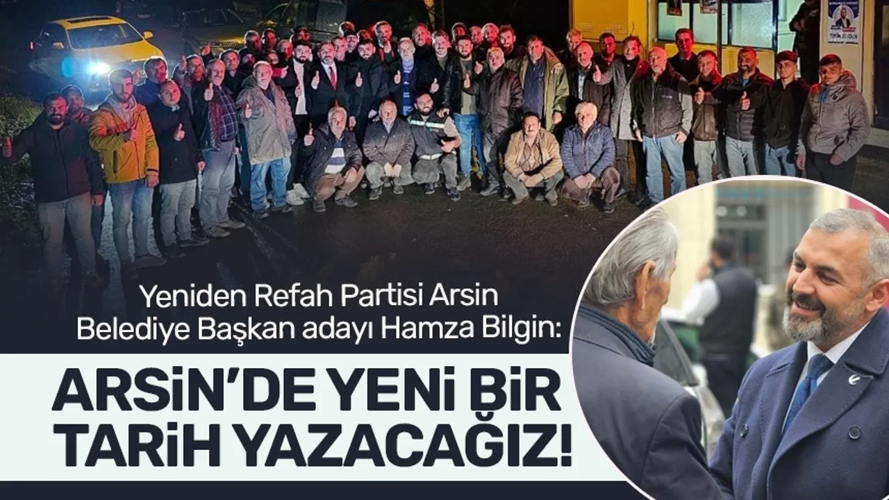 Yeniden Refah Partisi Arsin Belediye Başkan adayı Hamza Bilgin: Arsin’de yeni bir tarih yazacağız