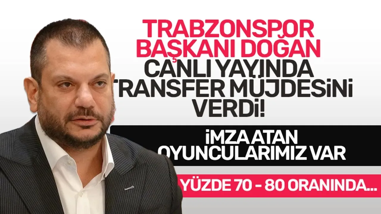 Trabzonspor Başkanı Ertuğrul Doğan'dan transfer müjdesi: İmza atan oyuncularımız var...