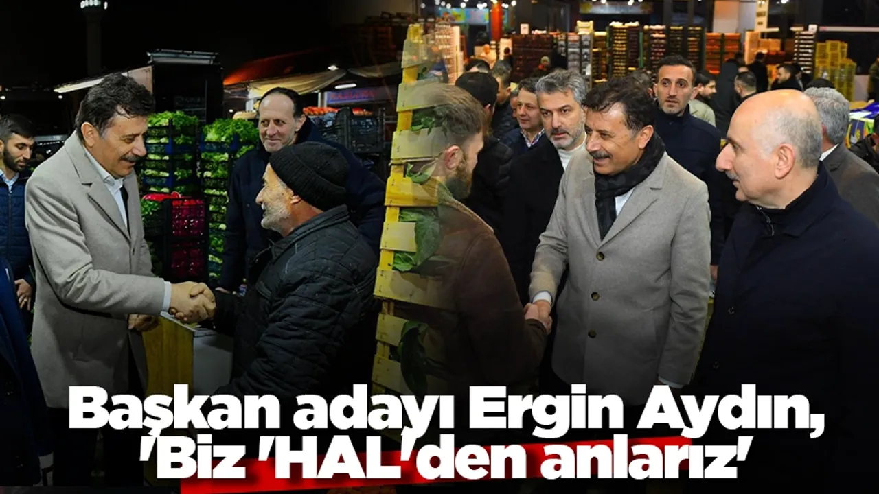 Başkan adayı Ergin Aydın, 'Biz 'HAL'den anlarız'