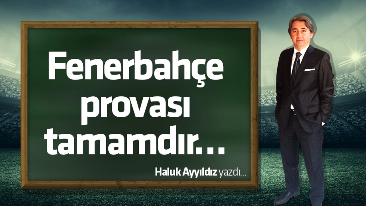 Fenerbahçe provası tamamdır…