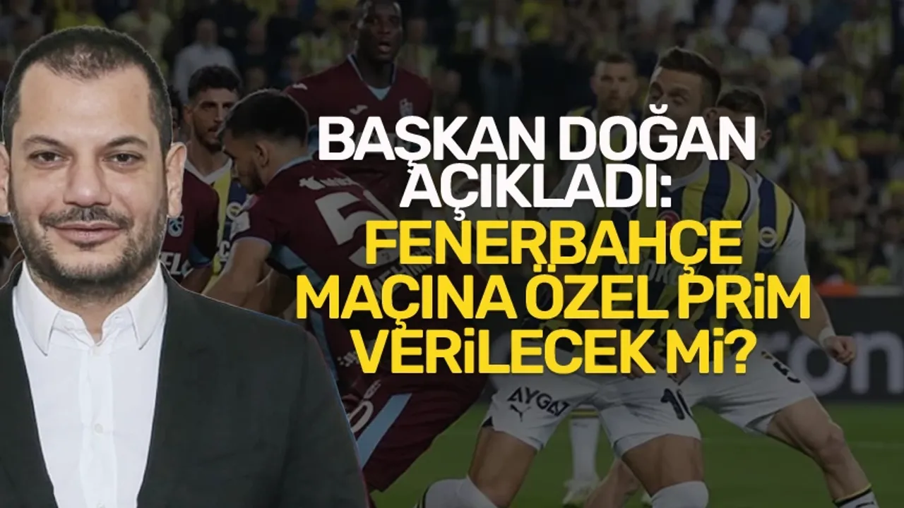 Trabzonspor, Fenerbahçe maçına özel prim belirledi mi? Başkan Doğan açıkladı...
