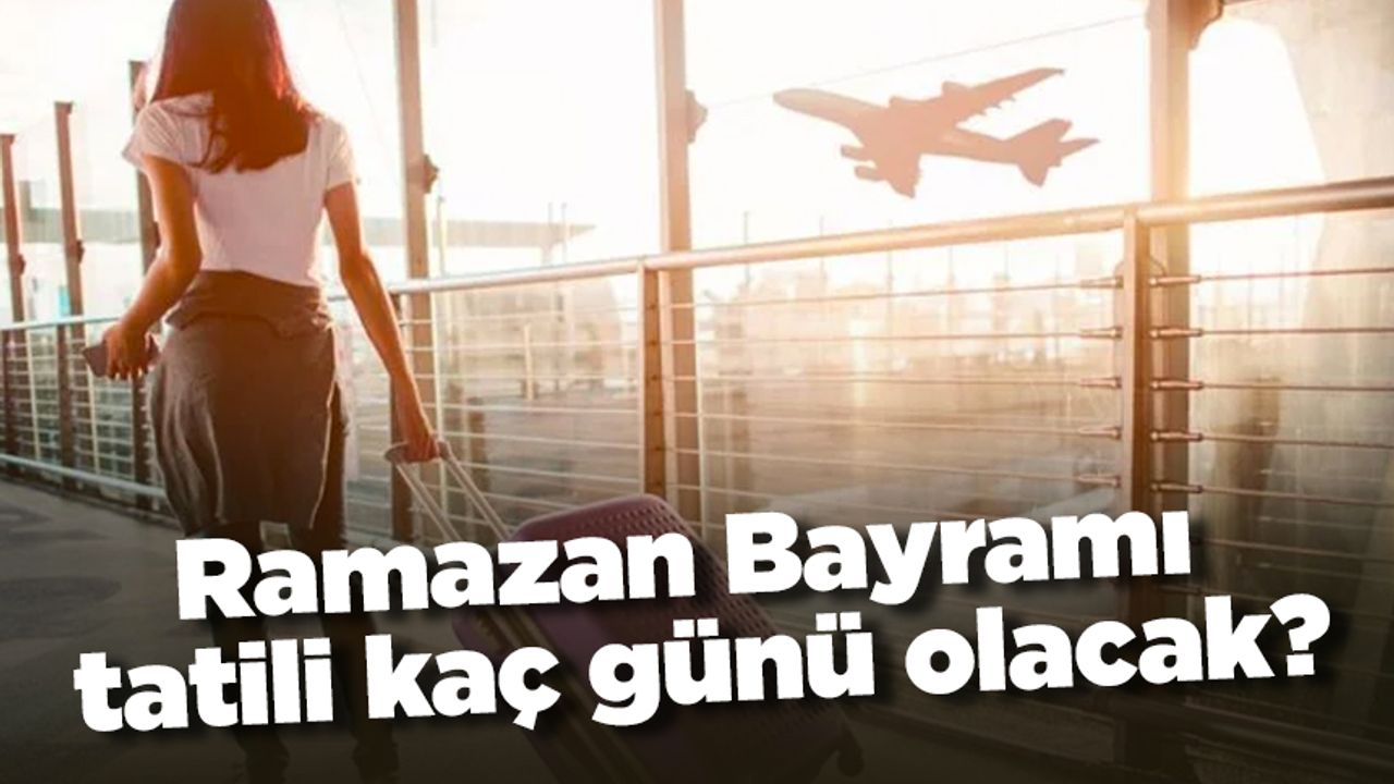 Ramazan Bayramı tatili kaç günü olacak?