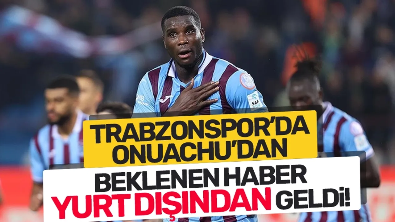 Trabzonspor'da Onuachu'dan sevindiren haber yurt dışından geldi!