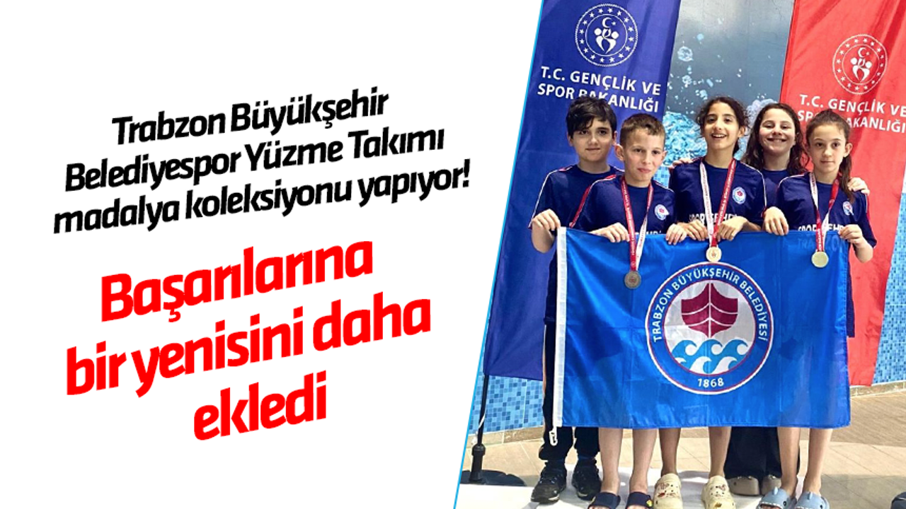 Trabzon Büyükşehir Belediyespor Yüzme Takımı madalya koleksiyonu yapıyor!