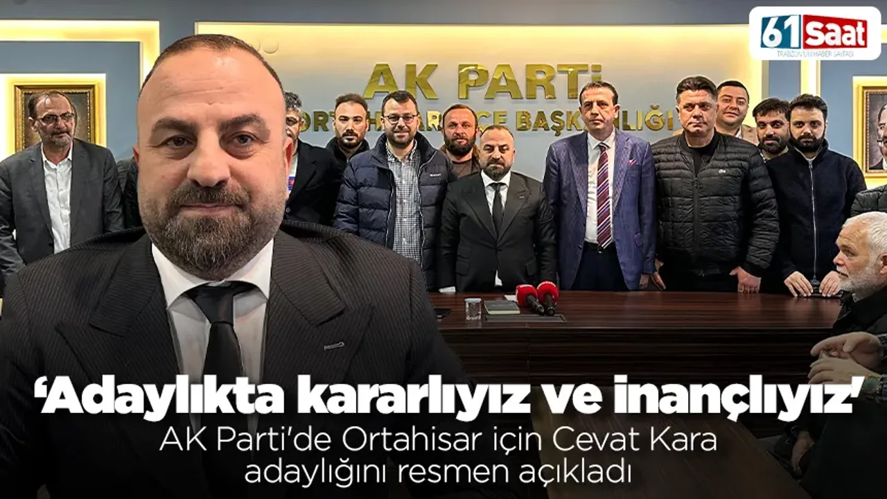 AK Parti'de Ortahisar için Cevat Kara adaylığını resmen açıkladı: 'Kararlıyız ve inançlıyız'