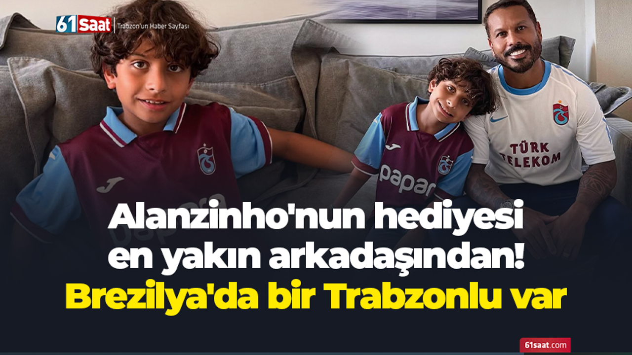 Alanzinho'nun hediyesi en yakın arkadaşından! Brezilya'da bir Trabzonlu var