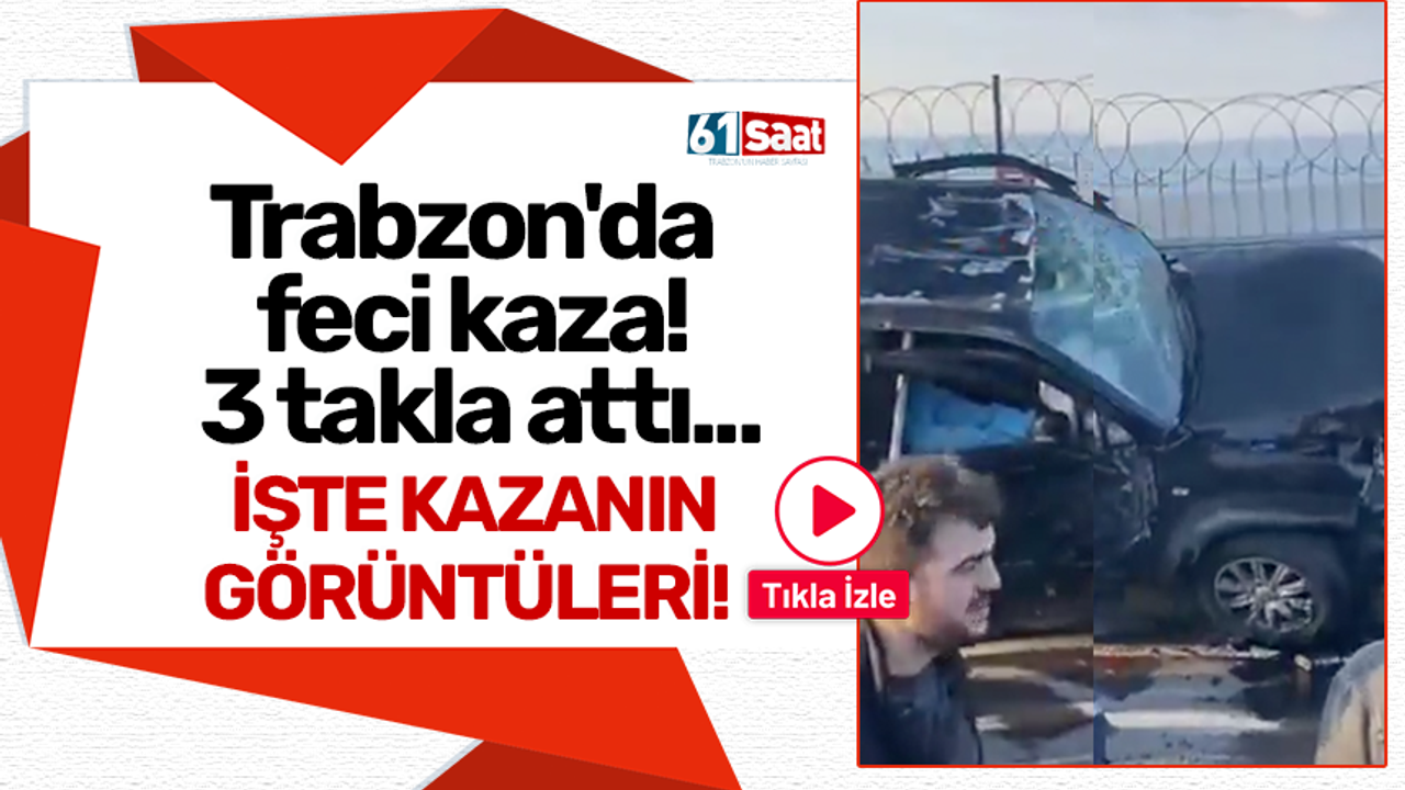 Trabzon'da feci kaza! 3 takla attı...