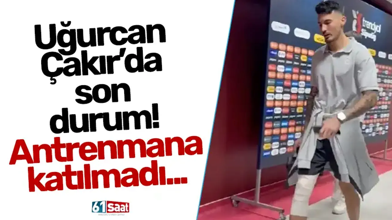 Uğurcan Çakır’da son durum!