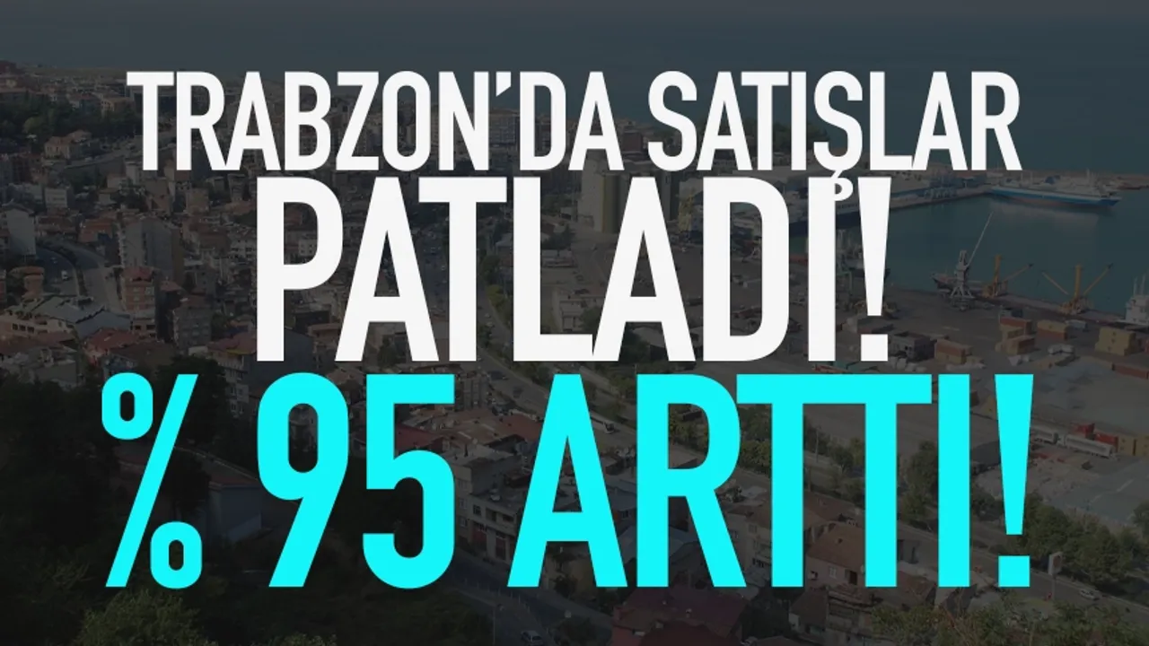 Trabzon’da satışlar patladı.. Yüzde 95’e çıktı…
