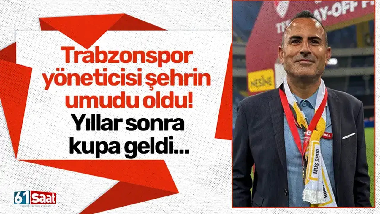 Trabzonspor yöneticisi şehrin umudu oldu! Yıllar sonra kupa geldi...
