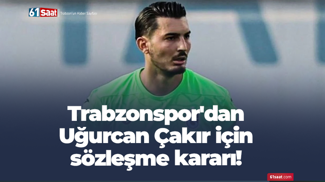 Trabzonspor'dan Uğurcan Çakır için sözleşme kararı!