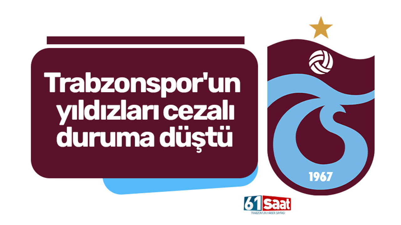 Trabzonspor'un yıldızları cezalı duruma düştü