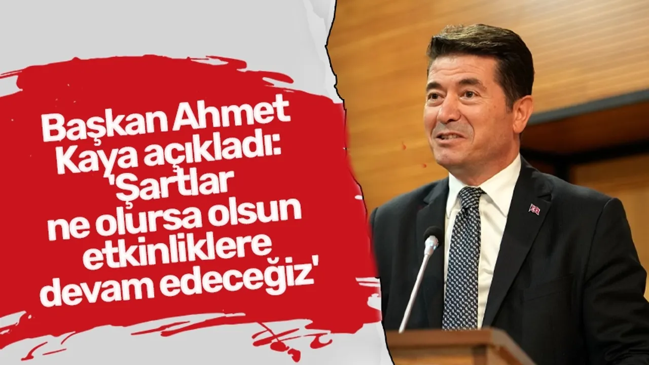 Başkan Ahmet Kaya açıkladı: 'Şartlar ne olursa olsun etkinliklere devam edeceğiz'