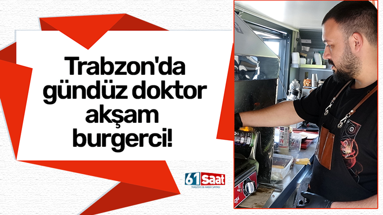 Trabzon'da gündüz doktor akşam burgerci!