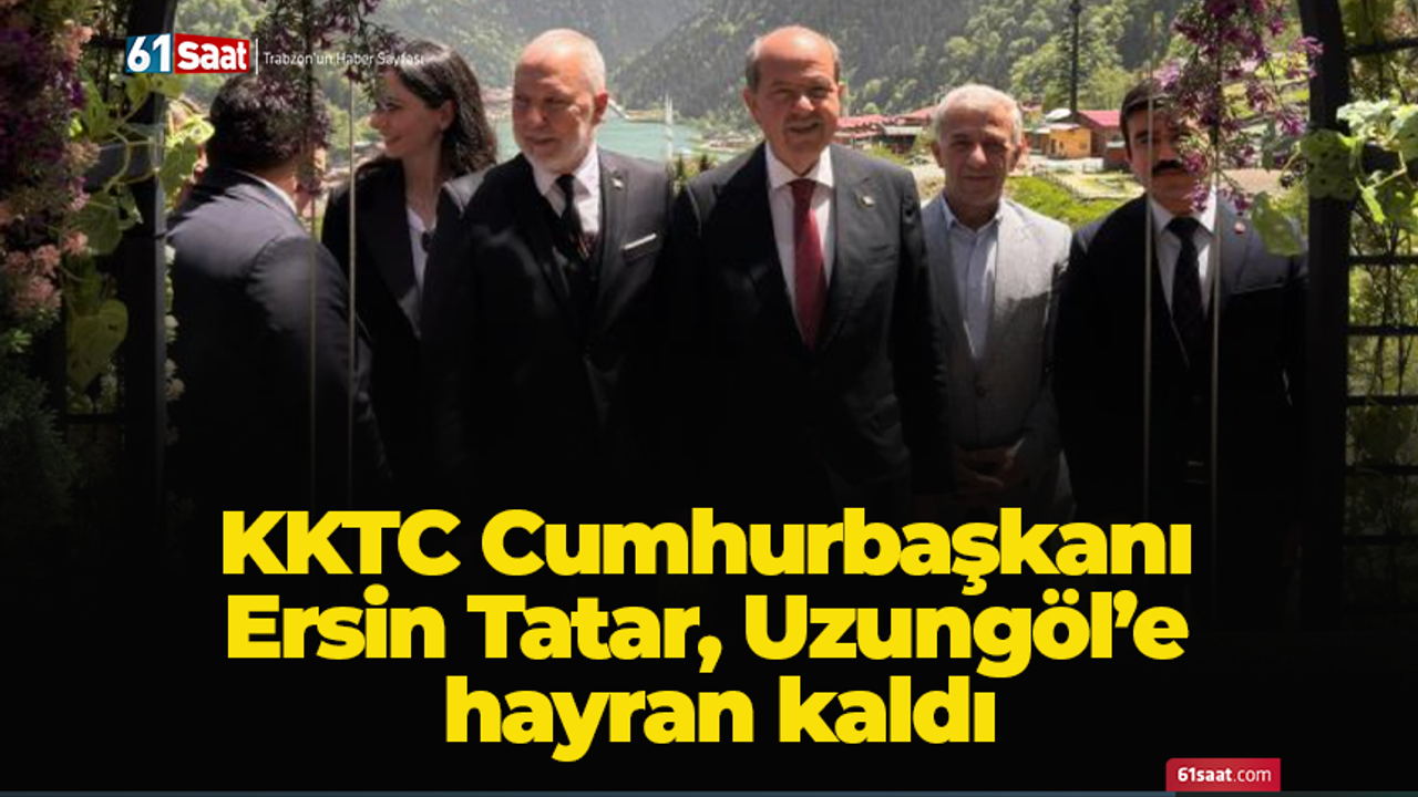 KKTC Cumhurbaşkanı Ersin Tatar, Uzungöl’e hayran kaldı