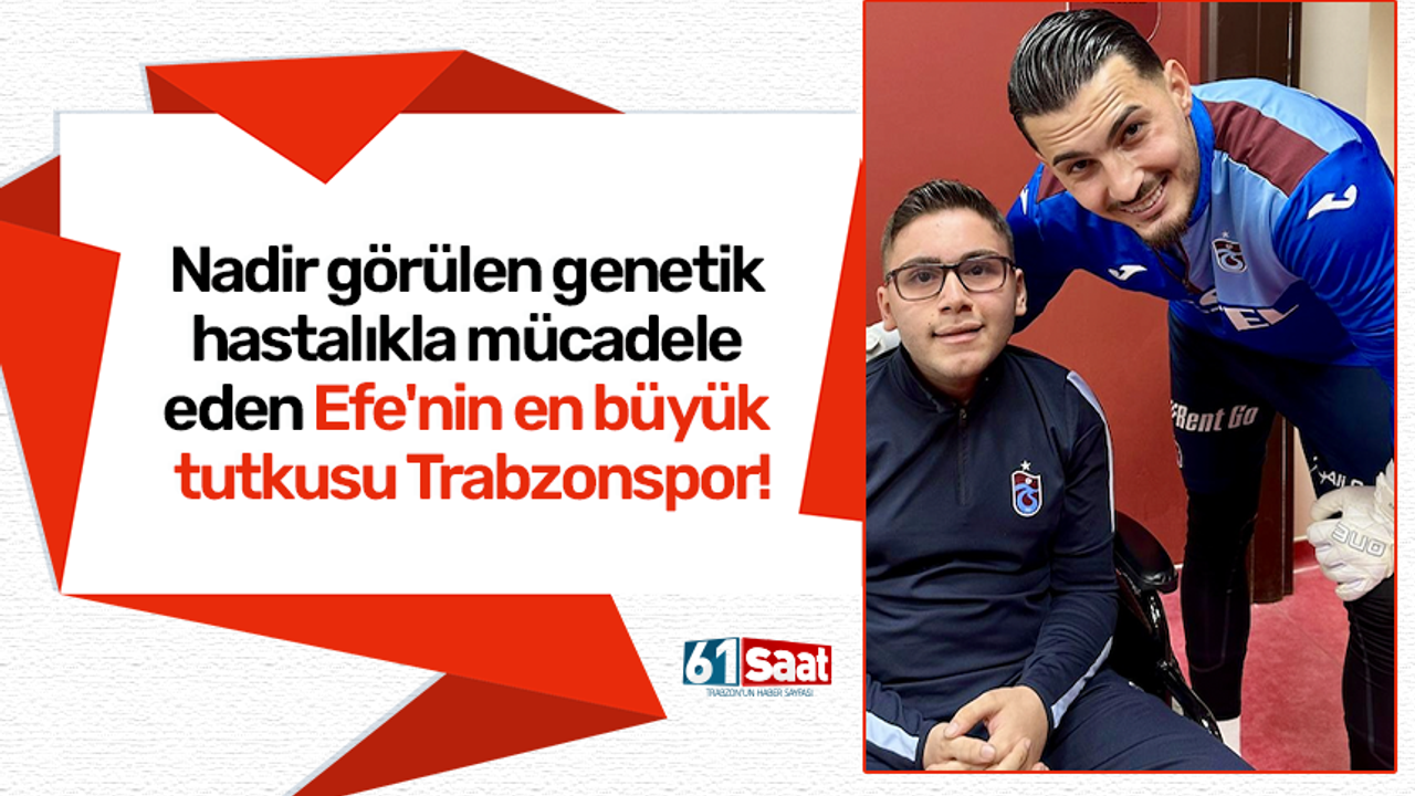 Nadir görülen genetik hastalıkla mücadele eden Efe'nin en büyük tutkusu Trabzonspor!