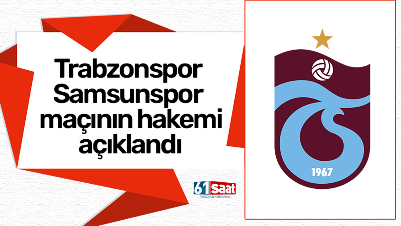 Trabzonspor - Samsunspor maçının hakemi açıklandı