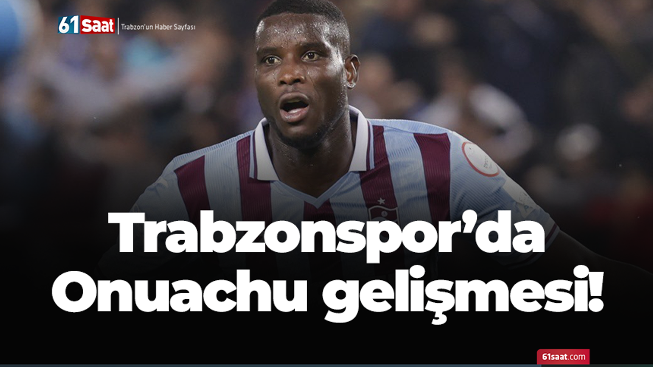 Trabzonspor'da Onuachu gelişmesi!