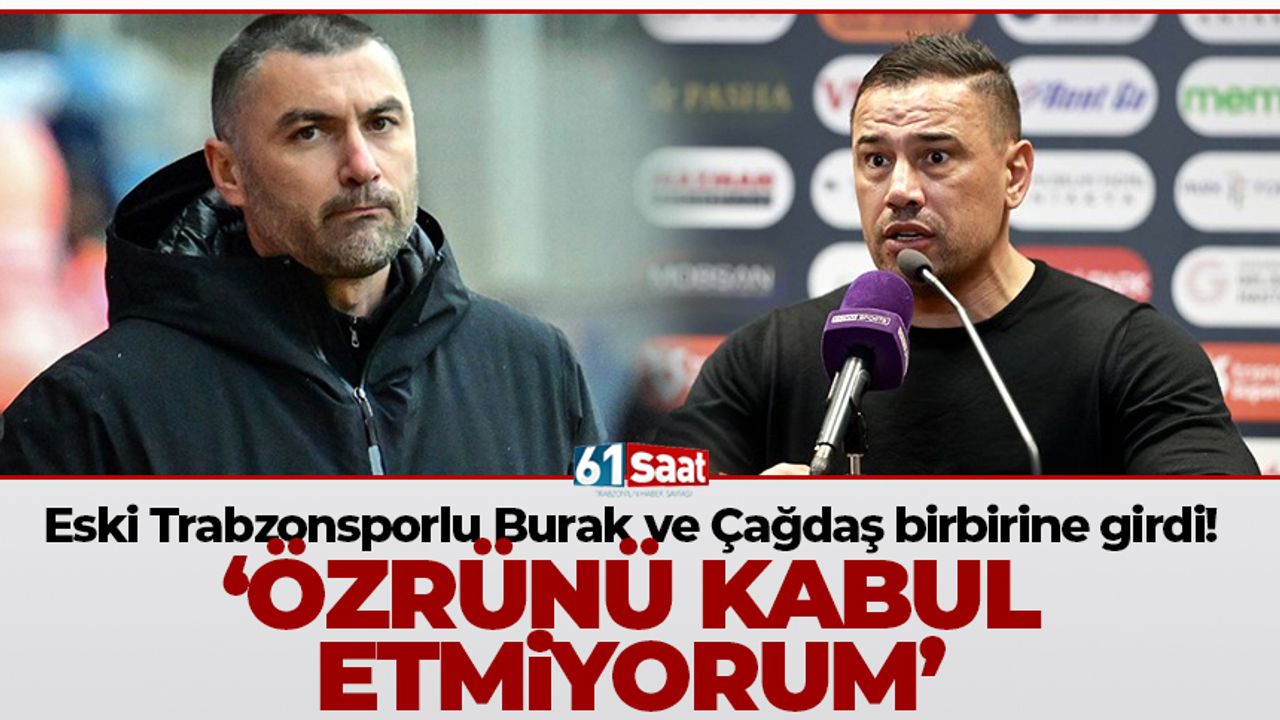 Eski Trabzonsporlu Burak ve Çağdaş birbirine girdi! 'Özrünü kabul etmiyorum'