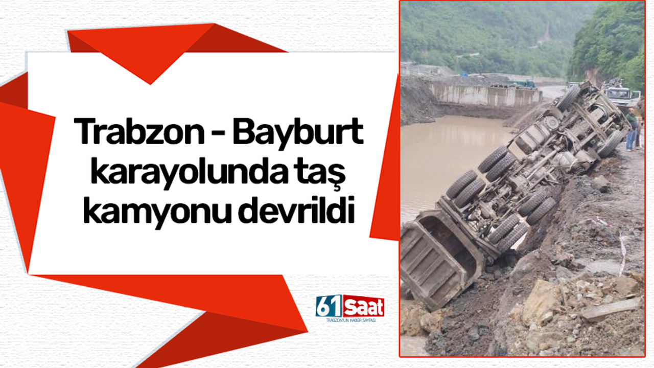 Trabzon-Bayburt karayolunda taş kamyonu devrildi!