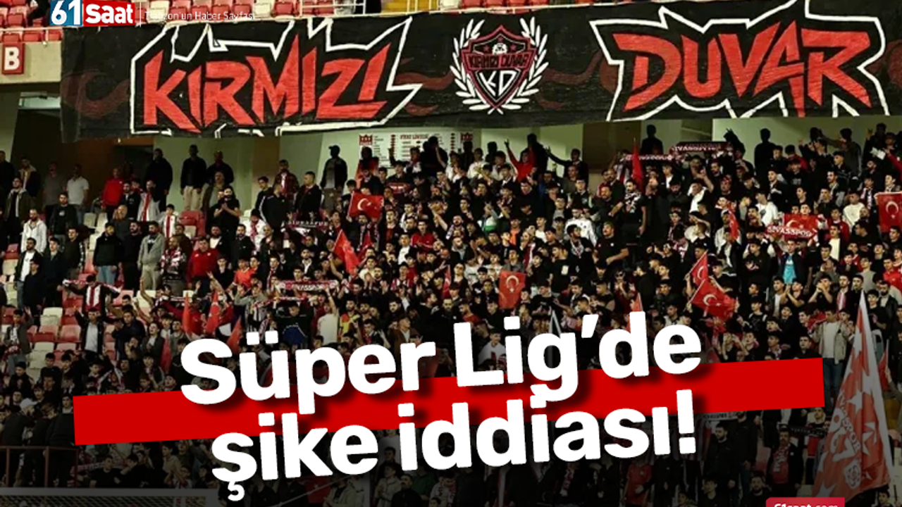 Süper Lig’de şike iddiası!