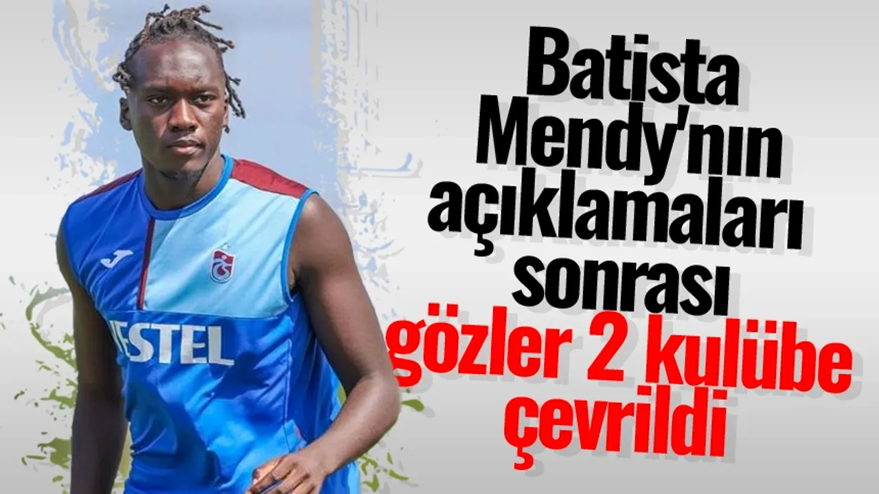 Batista Mendy'nın açıklamaları sonrası gözler 2 kulübe çevrildi