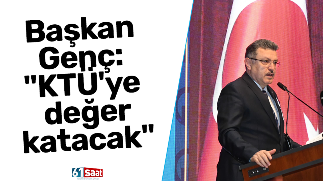 Başkan Genç: "KTÜ'ye değer katacak"