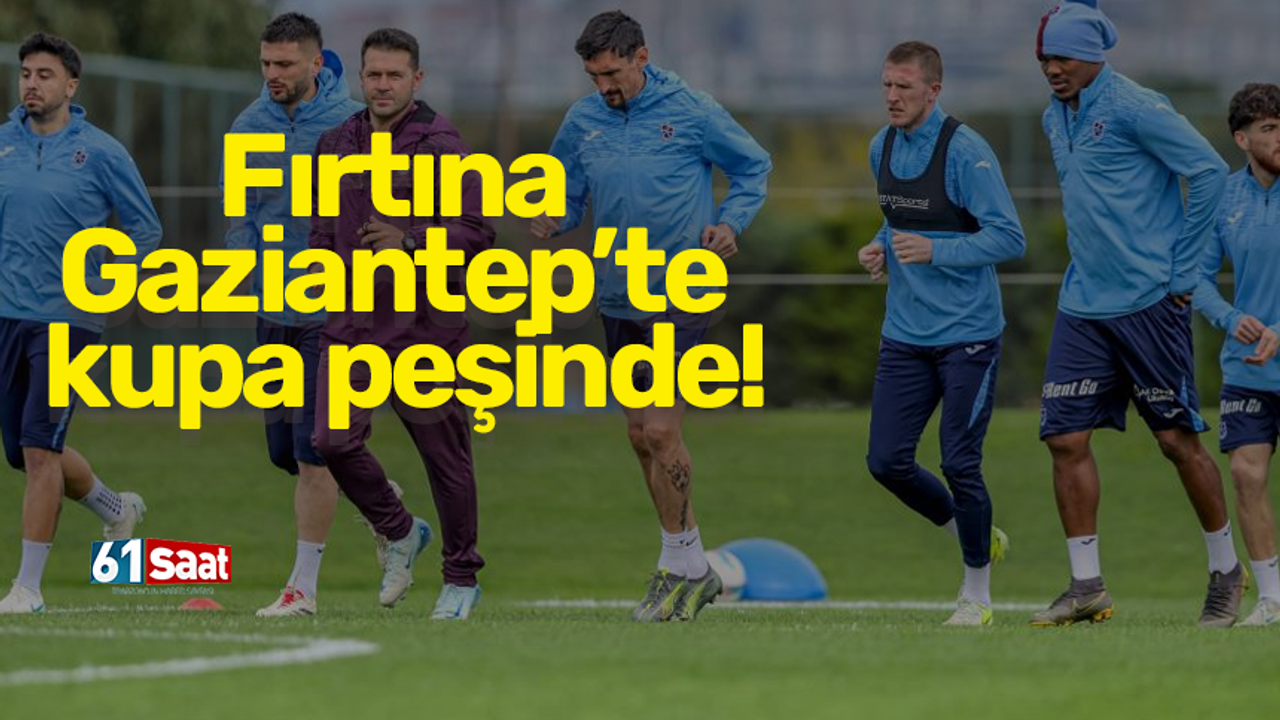 Fırtına Gaziantep’te kupa peşinde!