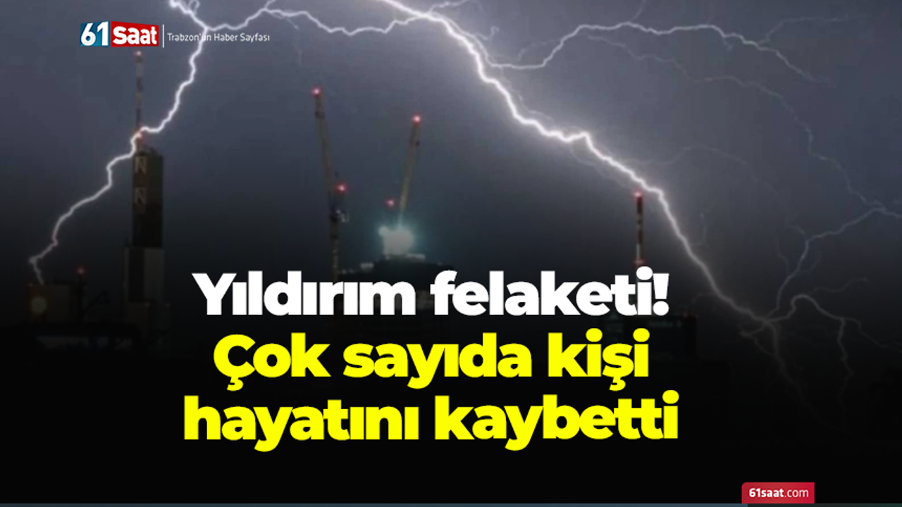Yıldırım felaketi! Çok sayıda kişi hayatını kaybetti