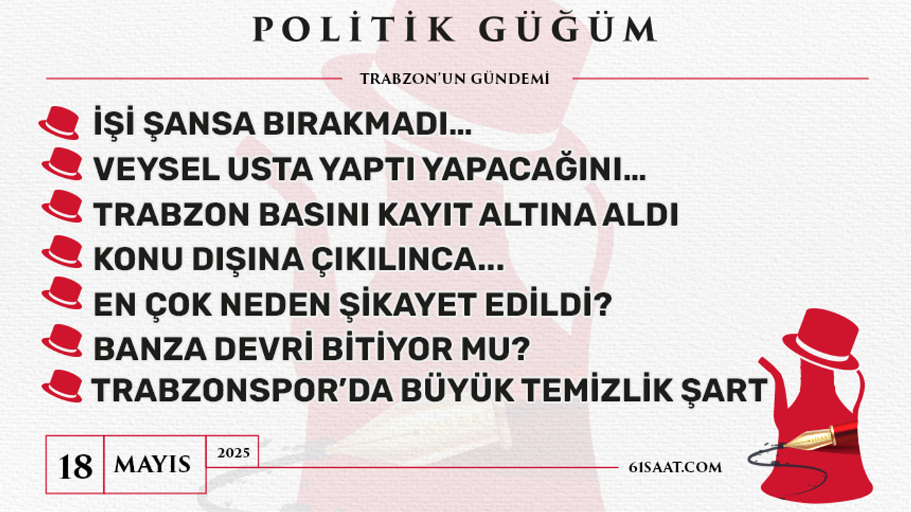 Politik Güğüm - 18 Mayıs 2025